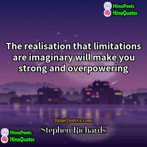Stephen Richards Quotes | The realisation that limitations are imaginary will